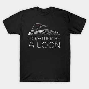 I'd Rather Be A Loon T-Shirt